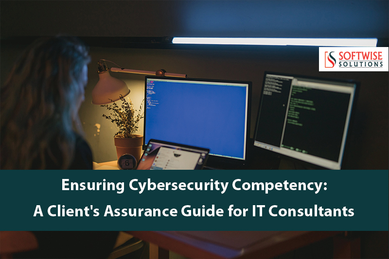 Ensuring Cybersecurity Competency: A Client's Assurance Guide for IT Consultants