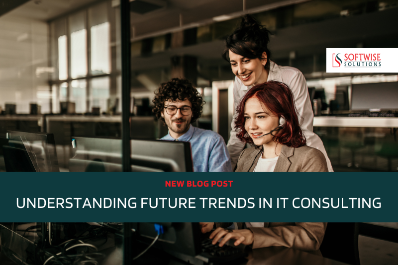 Future Trends in IT Consulting: What Organizations Need to Know