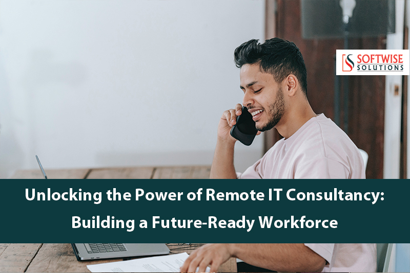 Unlocking the Power of Remote IT Consultancy: Building a Future-Ready Workforce